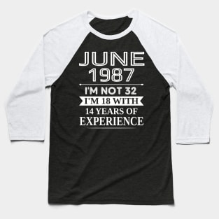 june 1987 I_m not 32 I_m 18 with 14 years of experience Baseball T-Shirt